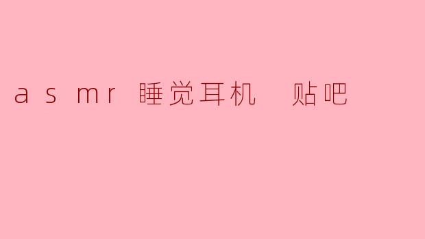 有没有适合睡觉戴的ASMR耳机推荐？贴吧里大家常用哪款？